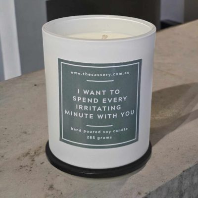 I Want To Spend Every Irritating Minute With You Candle