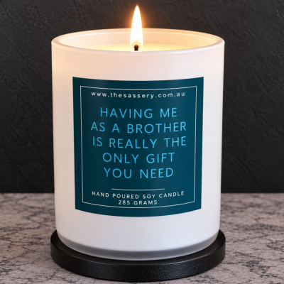 Having Me As A Brother Is The Only Gift You Need Candle